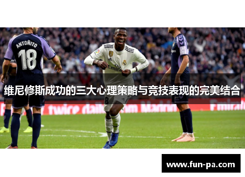 维尼修斯成功的三大心理策略与竞技表现的完美结合 维尼修斯成功的三大心理策略与竞技表现的完美结合