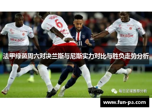 法甲绿茵周六对决兰斯与尼斯实力对比与胜负走势分析