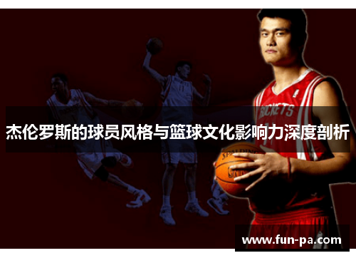 杰伦罗斯的球员风格与篮球文化影响力深度剖析 杰伦罗斯的球员风格与篮球文化影响力深度剖析
