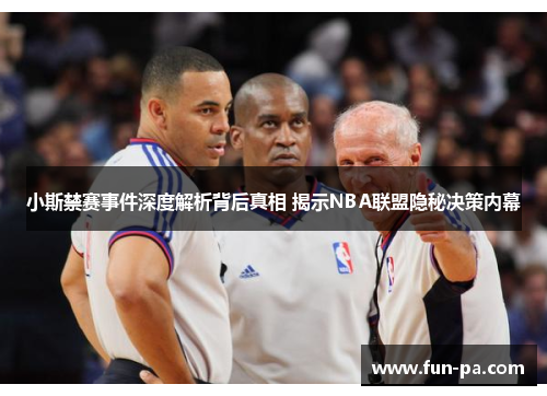 小斯禁赛事件深度解析背后真相 揭示NBA联盟隐秘决策内幕