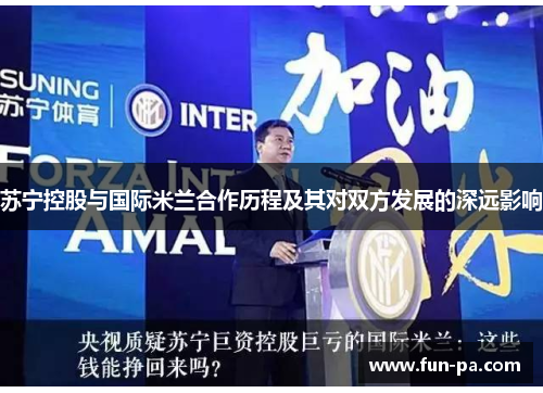 苏宁控股与国际米兰合作历程及其对双方发展的深远影响 苏宁控股与国际米兰合作历程及其对双方发展的深远影响