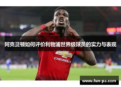阿克灵顿如何评价利物浦世界级球员的实力与表现