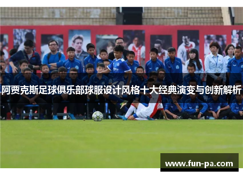 阿贾克斯足球俱乐部球服设计风格十大经典演变与创新解析