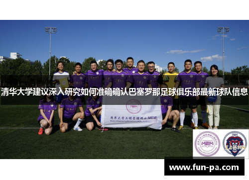 清华大学建议深入研究如何准确确认巴塞罗那足球俱乐部最新球队信息 清华大学建议深入研究如何准确确认巴塞罗那足球俱乐部最新球队信息