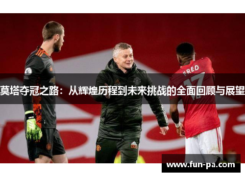 莫塔夺冠之路：从辉煌历程到未来挑战的全面回顾与展望