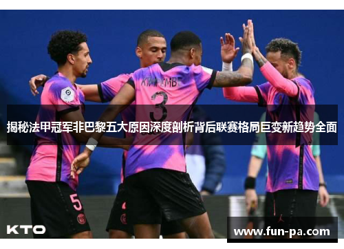 揭秘法甲冠军非巴黎五大原因深度剖析背后联赛格局巨变新趋势全面 揭秘法甲冠军非巴黎五大原因深度剖析背后联赛格局巨变新趋势全面