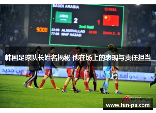 韩国足球队长姓名揭秘 他在场上的表现与责任担当