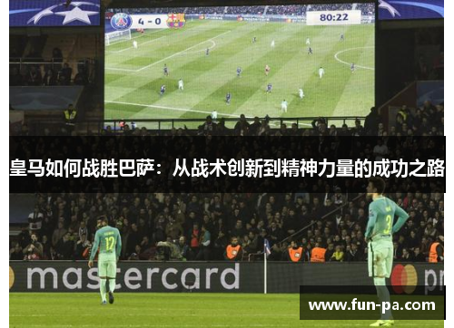 皇马如何战胜巴萨：从战术创新到精神力量的成功之路