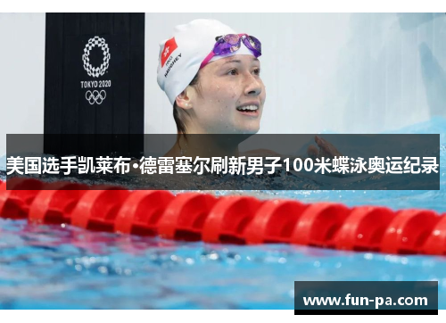 美国选手凯莱布·德雷塞尔刷新男子100米蝶泳奥运纪录 美国选手凯莱布·德雷塞尔刷新男子100米蝶泳奥运纪录