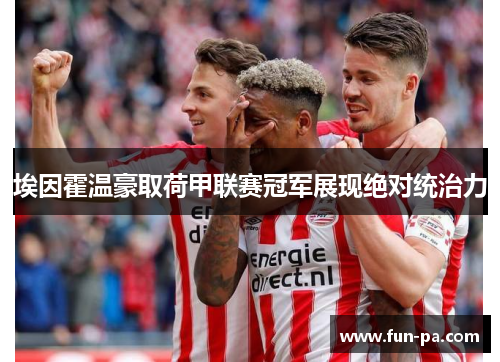 埃因霍温豪取荷甲联赛冠军展现绝对统治力
