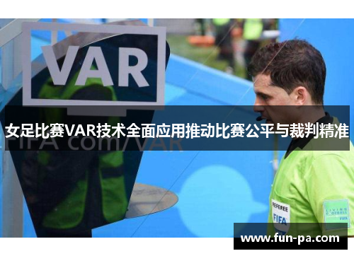 女足比赛VAR技术全面应用推动比赛公平与裁判精准 女足比赛VAR技术全面应用推动比赛公平与裁判精准