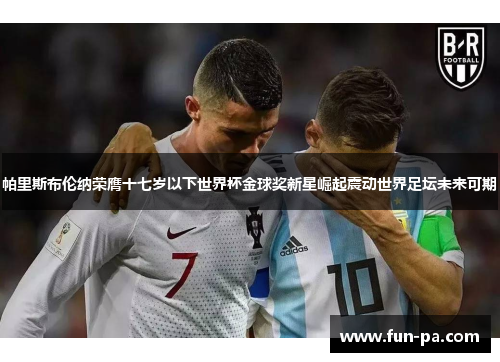 帕里斯布伦纳荣膺十七岁以下世界杯金球奖新星崛起震动世界足坛未来可期