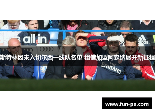 斯特林因未入切尔西一线队名单 租借加盟阿森纳展开新征程