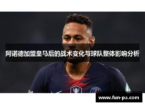 阿诺德加盟皇马后的战术变化与球队整体影响分析