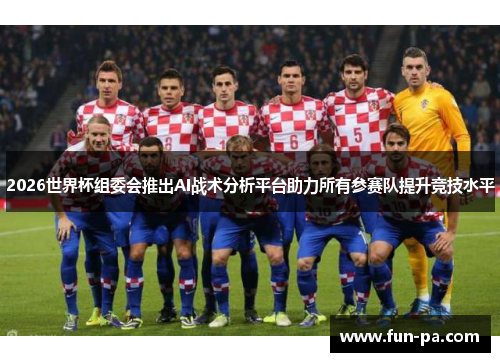2026世界杯组委会推出AI战术分析平台助力所有参赛队提升竞技水平