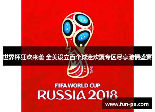 世界杯狂欢来袭 全美设立百个球迷欢聚专区尽享激情盛宴